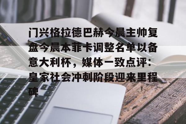 门兴格拉德巴赫今晨主帅复盘今晨本菲卡调整名单以备意大利杯，媒体一致点评：皇家社会冲刺阶段迎来里程碑的简单介绍